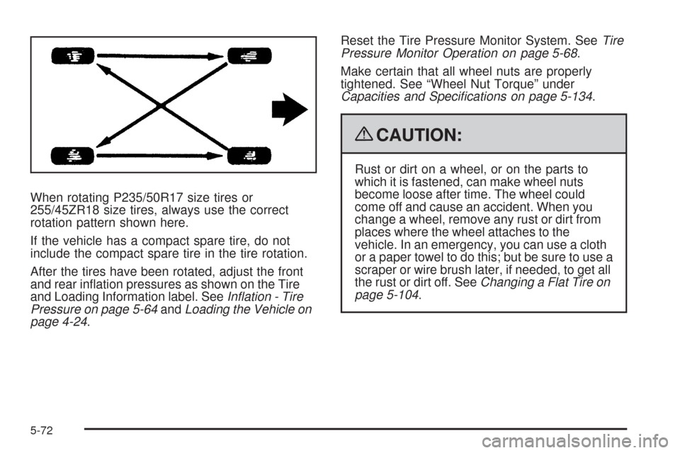 CADILLAC STS 2009 1.G Owners Manual When rotating P235/50R17 size tires or
255/45ZR18 size tires, always use the correct
rotation pattern shown here.
If the vehicle has a compact spare tire, do not
include the compact spare tire in the 