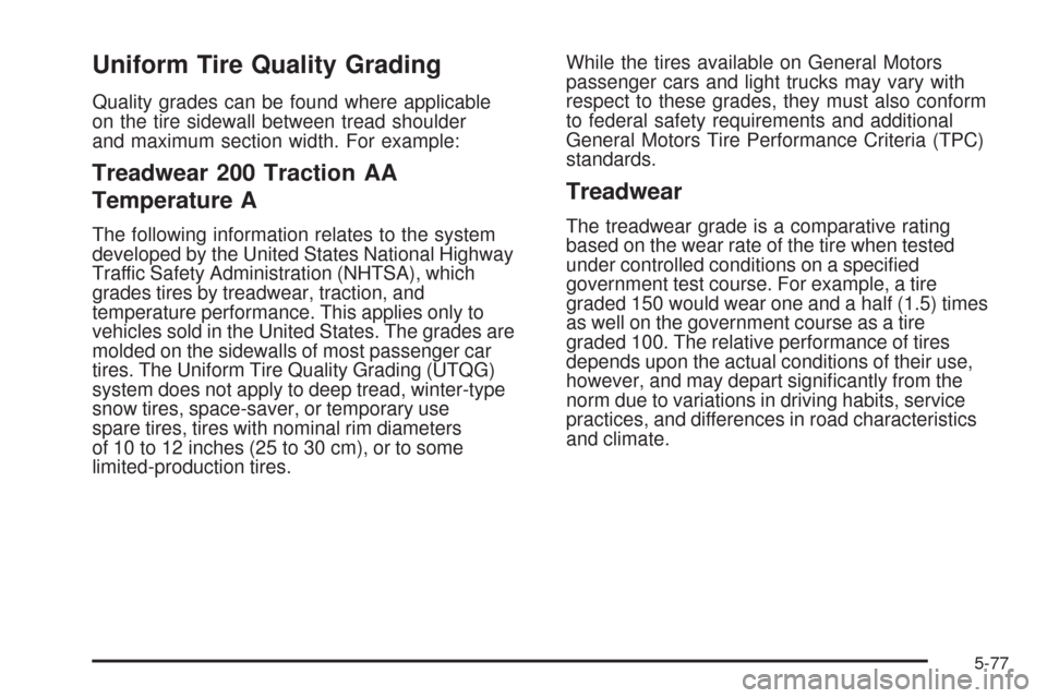 CADILLAC STS 2009 1.G Owners Manual Uniform Tire Quality Grading
Quality grades can be found where applicable
on the tire sidewall between tread shoulder
and maximum section width. For example:
Treadwear 200 Traction AA
Temperature A
Th