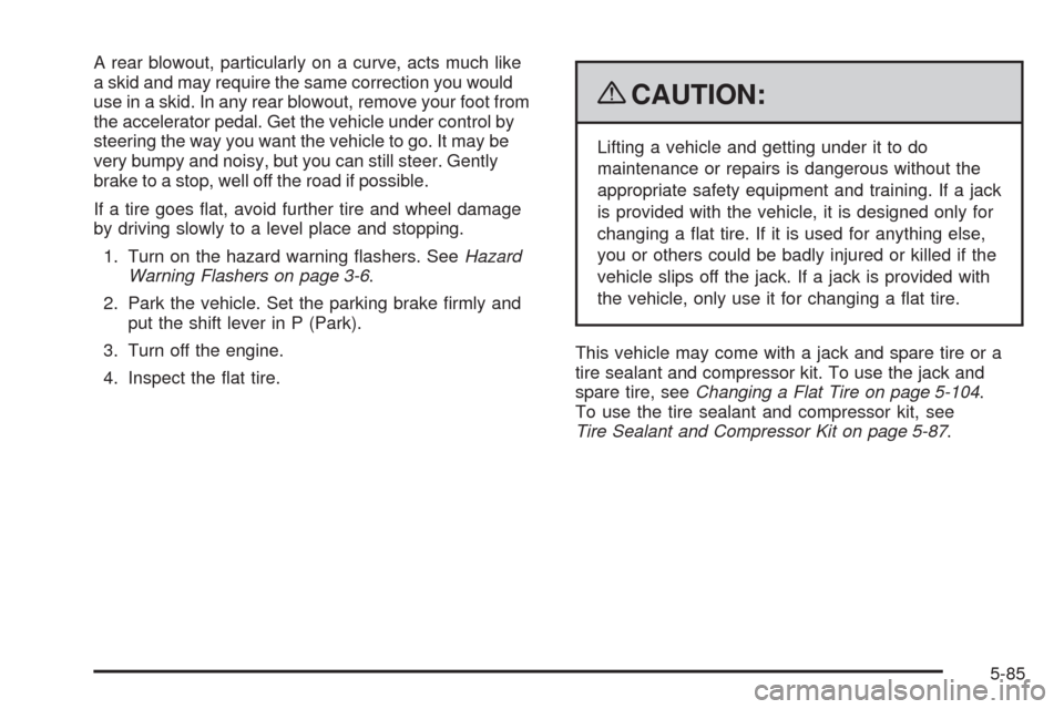 CADILLAC STS 2009 1.G Owners Manual A rear blowout, particularly on a curve, acts much like
a skid and may require the same correction you would
use in a skid. In any rear blowout, remove your foot from
the accelerator pedal. Get the ve