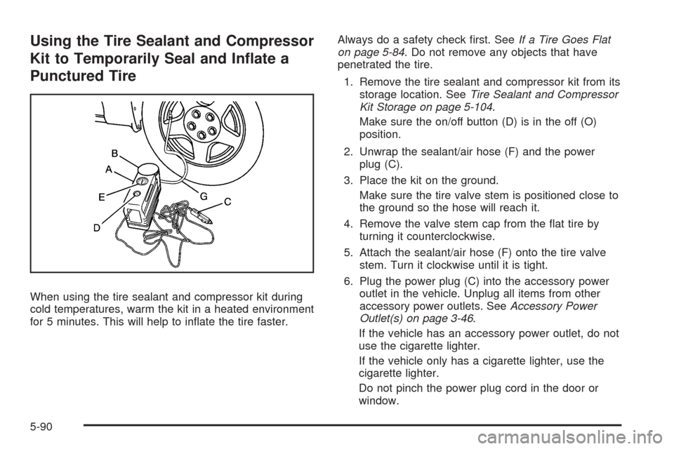 CADILLAC STS 2009 1.G Owners Manual Using the Tire Sealant and Compressor
Kit to Temporarily Seal and In�ate a
Punctured Tire
When using the tire sealant and compressor kit during
cold temperatures, warm the kit in a heated environment
