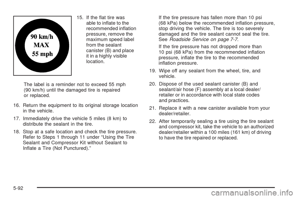 CADILLAC STS 2009 1.G Owners Manual 15. If the �at tire was
able to in�ate to the
recommended in�ation
pressure, remove the
maximum speed label
from the sealant
canister (B) and place
it in a highly visible
location.
The label is a remi