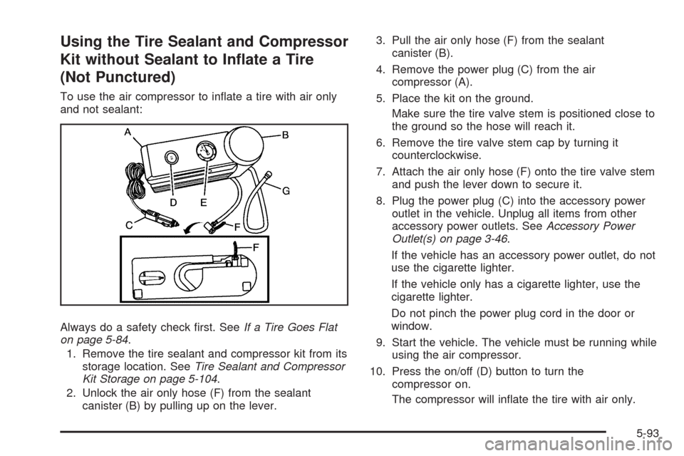 CADILLAC STS 2009 1.G Owners Manual Using the Tire Sealant and Compressor
Kit without Sealant to In�ate a Tire
(Not Punctured)
To use the air compressor to in�ate a tire with air only
and not sealant:
Always do a safety check �rst. SeeI