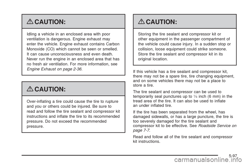 CADILLAC STS 2009 1.G Owners Manual {CAUTION:
Idling a vehicle in an enclosed area with poor
ventilation is dangerous. Engine exhaust may
enter the vehicle. Engine exhaust contains Carbon
Monoxide (CO) which cannot be seen or smelled.
I