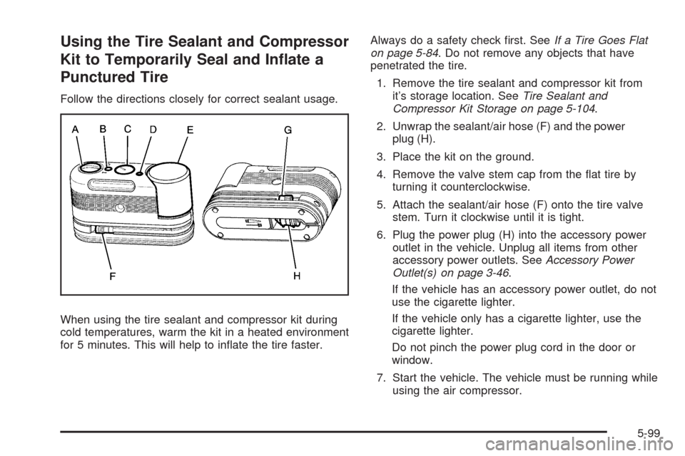 CADILLAC STS 2009 1.G Owners Manual Using the Tire Sealant and Compressor
Kit to Temporarily Seal and In�ate a
Punctured Tire
Follow the directions closely for correct sealant usage.
When using the tire sealant and compressor kit during