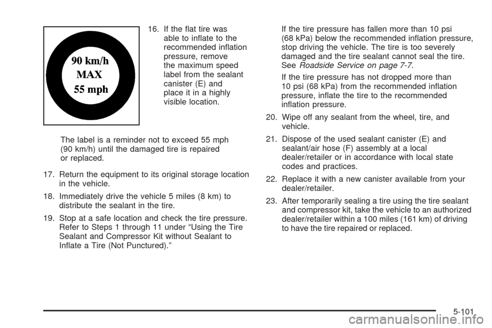 CADILLAC STS 2009 1.G Owners Manual 16. If the �at tire was
able to in�ate to the
recommended in�ation
pressure, remove
the maximum speed
label from the sealant
canister (E) and
place it in a highly
visible location.
The label is a remi