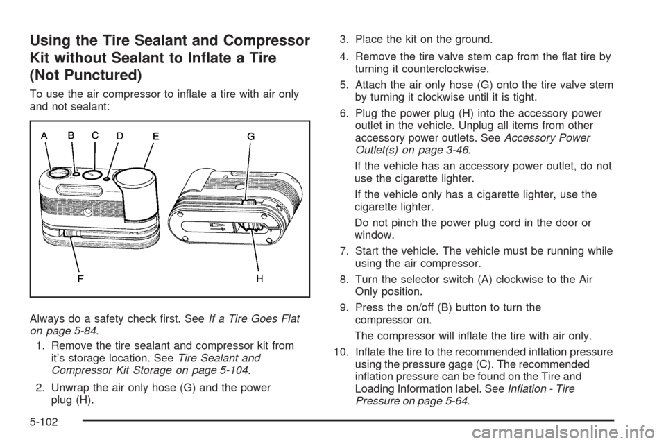 CADILLAC STS 2009 1.G Owners Manual Using the Tire Sealant and Compressor
Kit without Sealant to In�ate a Tire
(Not Punctured)
To use the air compressor to in�ate a tire with air only
and not sealant:
Always do a safety check �rst. SeeI
