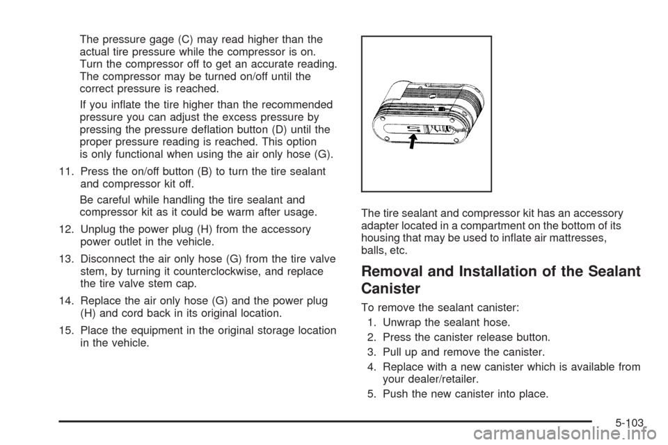 CADILLAC STS 2009 1.G Owners Manual The pressure gage (C) may read higher than the
actual tire pressure while the compressor is on.
Turn the compressor off to get an accurate reading.
The compressor may be turned on/off until the
correc