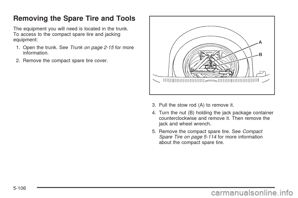 CADILLAC STS 2009 1.G Owners Manual Removing the Spare Tire and Tools
The equipment you will need is located in the trunk.
To access to the compact spare tire and jacking
equipment:
1. Open the trunk. SeeTrunk on page 2-15for more
infor