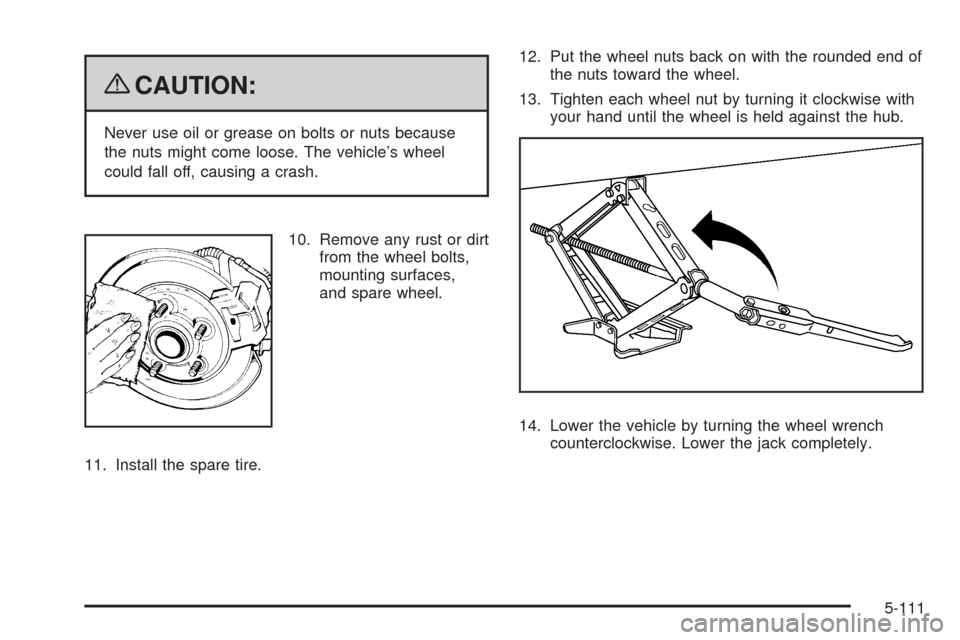 CADILLAC STS 2009 1.G Owners Manual {CAUTION:
Never use oil or grease on bolts or nuts because
the nuts might come loose. The vehicle’s wheel
could fall off, causing a crash.
10. Remove any rust or dirt
from the wheel bolts,
mounting 