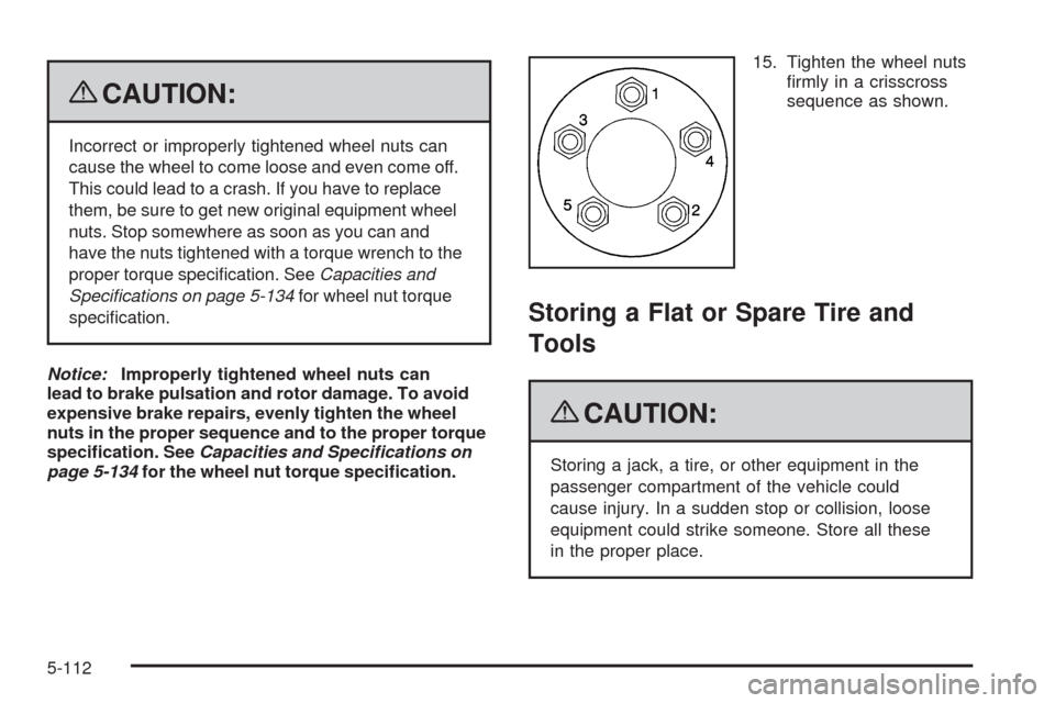CADILLAC STS 2009 1.G Owners Manual {CAUTION:
Incorrect or improperly tightened wheel nuts can
cause the wheel to come loose and even come off.
This could lead to a crash. If you have to replace
them, be sure to get new original equipme