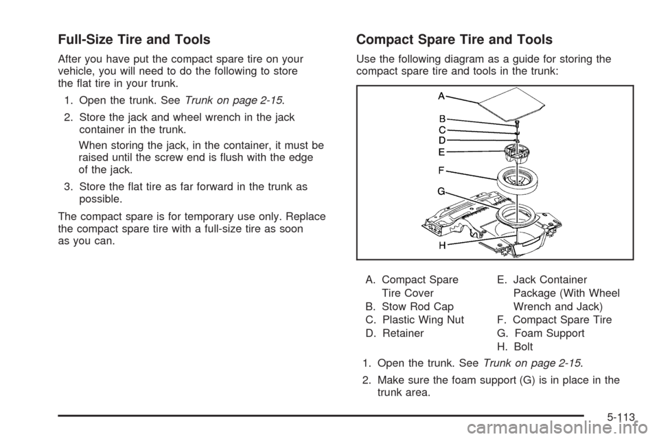CADILLAC STS 2009 1.G Owners Manual Full-Size Tire and Tools
After you have put the compact spare tire on your
vehicle, you will need to do the following to store
the �at tire in your trunk.
1. Open the trunk. SeeTrunk on page 2-15.
2. 