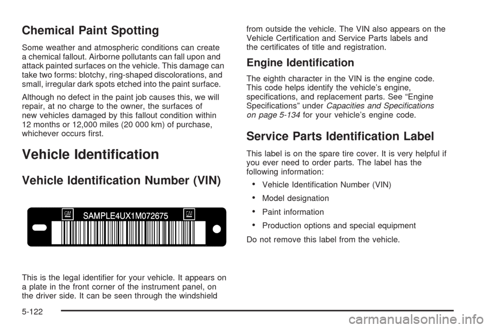 CADILLAC STS 2009 1.G Owners Manual Chemical Paint Spotting
Some weather and atmospheric conditions can create
a chemical fallout. Airborne pollutants can fall upon and
attack painted surfaces on the vehicle. This damage can
take two fo