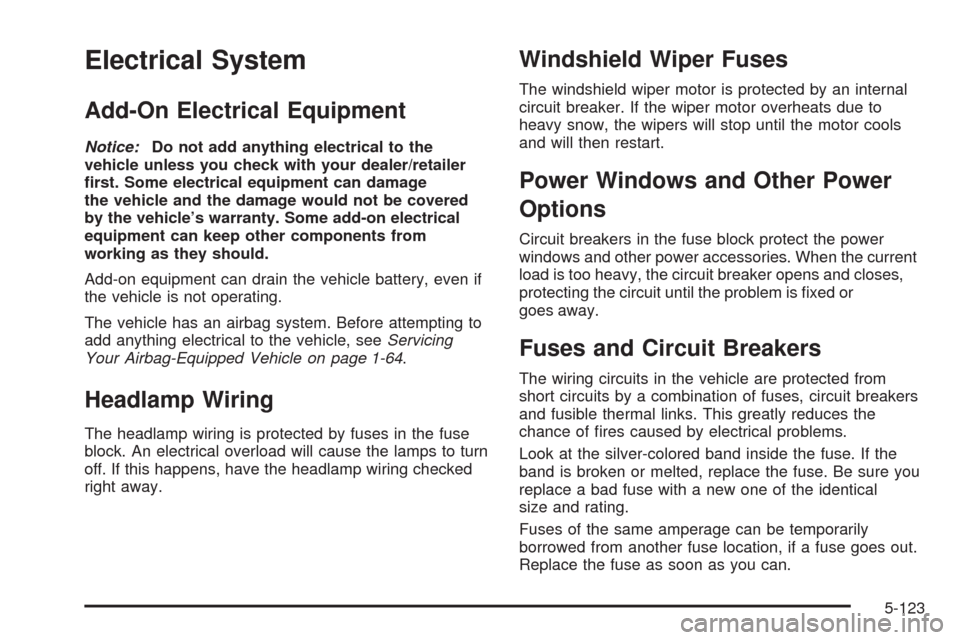 CADILLAC STS 2009 1.G Owners Manual Electrical System
Add-On Electrical Equipment
Notice:Do not add anything electrical to the
vehicle unless you check with your dealer/retailer
�rst. Some electrical equipment can damage
the vehicle and