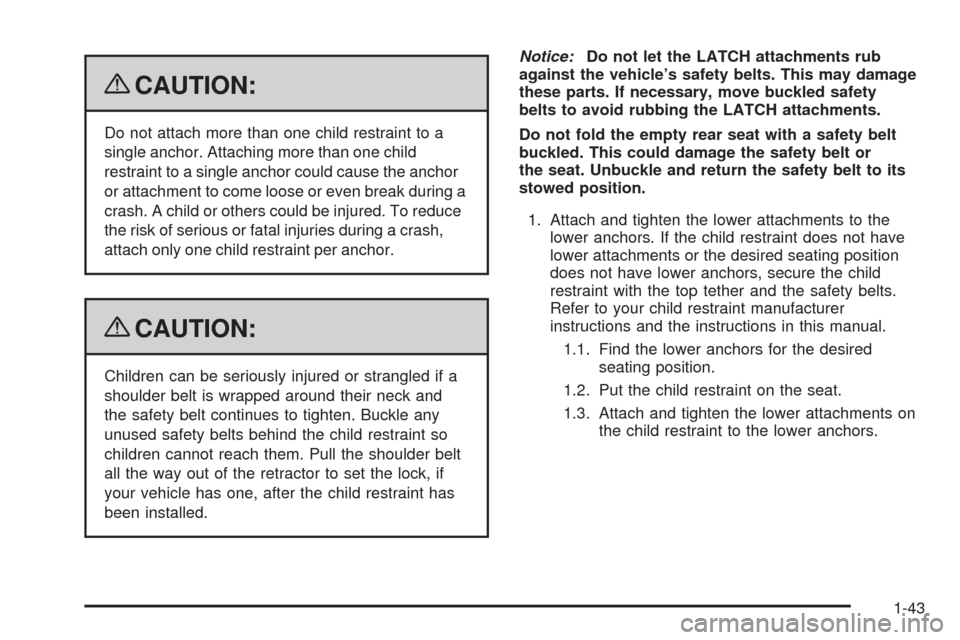 CADILLAC STS 2009 1.G Service Manual {CAUTION:
Do not attach more than one child restraint to a
single anchor. Attaching more than one child
restraint to a single anchor could cause the anchor
or attachment to come loose or even break du