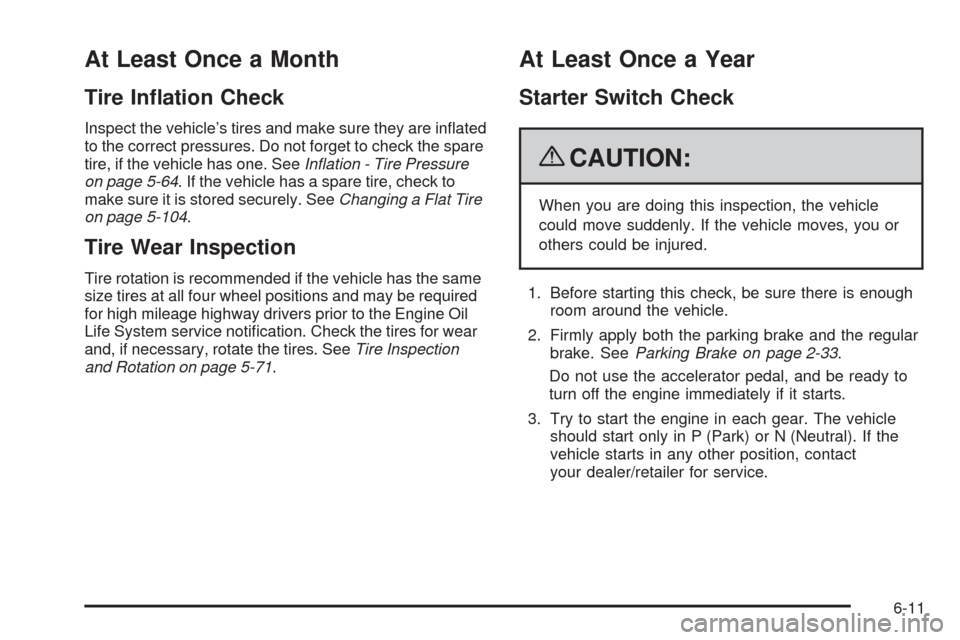 CADILLAC STS 2009 1.G Owners Manual At Least Once a Month
Tire In�ation Check
Inspect the vehicle’s tires and make sure they are in�ated
to the correct pressures. Do not forget to check the spare
tire, if the vehicle has one. SeeInﬂ