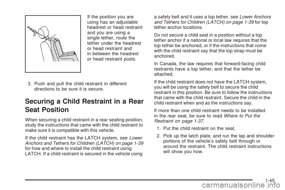 CADILLAC STS 2009 1.G Service Manual If the position you are
using has an adjustable
headrest or head restraint
and you are using a
single tether, route the
tether under the headrest
or head restraint and
in between the headrest
or head 