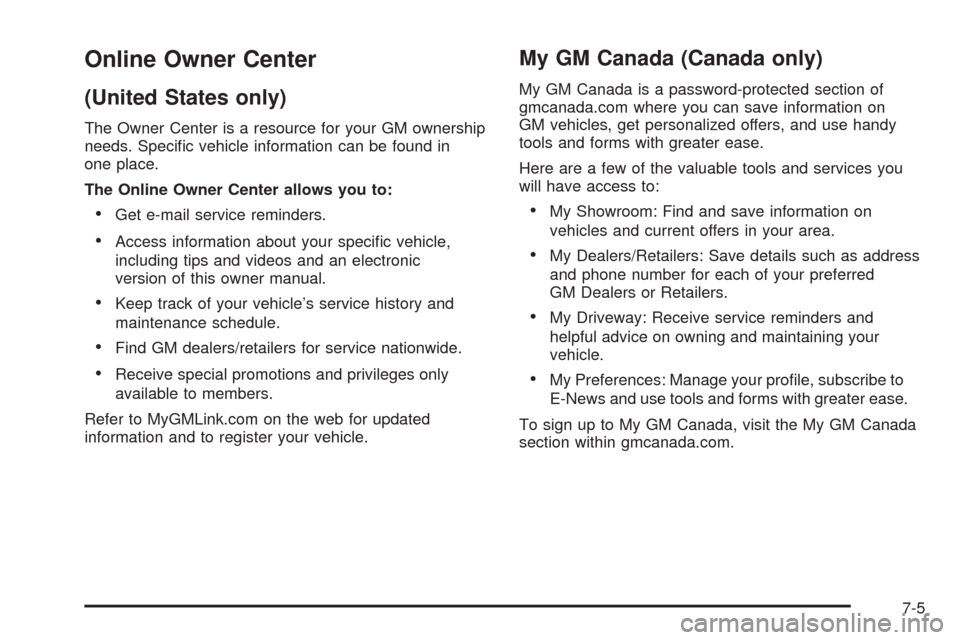 CADILLAC STS 2009 1.G Owners Manual Online Owner Center
(United States only)
The Owner Center is a resource for your GM ownership
needs. Speci�c vehicle information can be found in
one place.
The Online Owner Center allows you to:
Get e