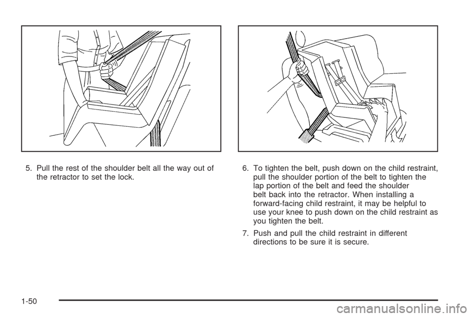 CADILLAC STS 2009 1.G Workshop Manual 5. Pull the rest of the shoulder belt all the way out of
the retractor to set the lock.6. To tighten the belt, push down on the child restraint,
pull the shoulder portion of the belt to tighten the
la