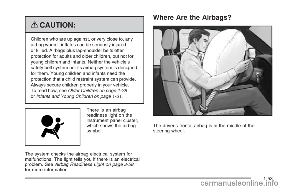 CADILLAC STS 2009 1.G Workshop Manual {CAUTION:
Children who are up against, or very close to, any
airbag when it in�ates can be seriously injured
or killed. Airbags plus lap-shoulder belts offer
protection for adults and older children, 