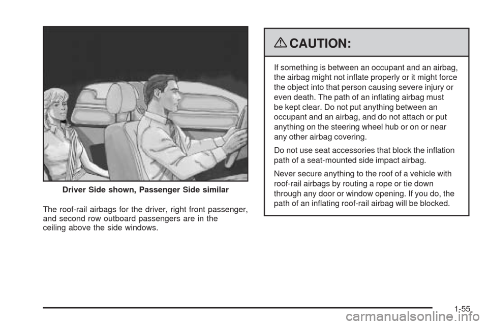 CADILLAC STS 2009 1.G Workshop Manual The roof-rail airbags for the driver, right front passenger,
and second row outboard passengers are in the
ceiling above the side windows.
{CAUTION:
If something is between an occupant and an airbag,
