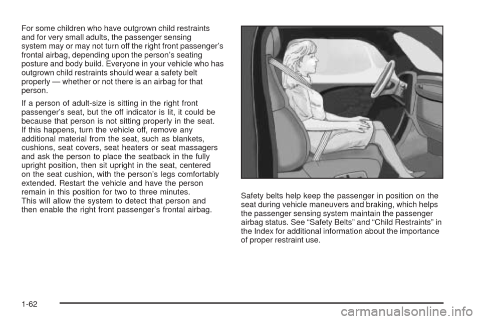 CADILLAC STS 2009 1.G Repair Manual For some children who have outgrown child restraints
and for very small adults, the passenger sensing
system may or may not turn off the right front passenger’s
frontal airbag, depending upon the pe