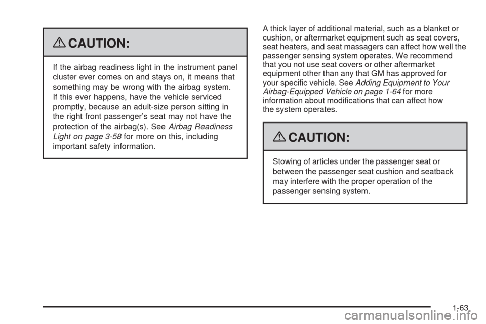 CADILLAC STS 2009 1.G Repair Manual {CAUTION:
If the airbag readiness light in the instrument panel
cluster ever comes on and stays on, it means that
something may be wrong with the airbag system.
If this ever happens, have the vehicle 