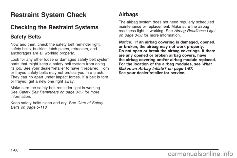 CADILLAC STS 2009 1.G Repair Manual Restraint System Check
Checking the Restraint Systems
Safety Belts
Now and then, check the safety belt reminder light,
safety belts, buckles, latch plates, retractors, and
anchorages are all working p