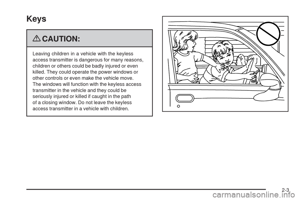 CADILLAC STS 2009 1.G Manual PDF Keys
{CAUTION:
Leaving children in a vehicle with the keyless
access transmitter is dangerous for many reasons,
children or others could be badly injured or even
killed. They could operate the power w