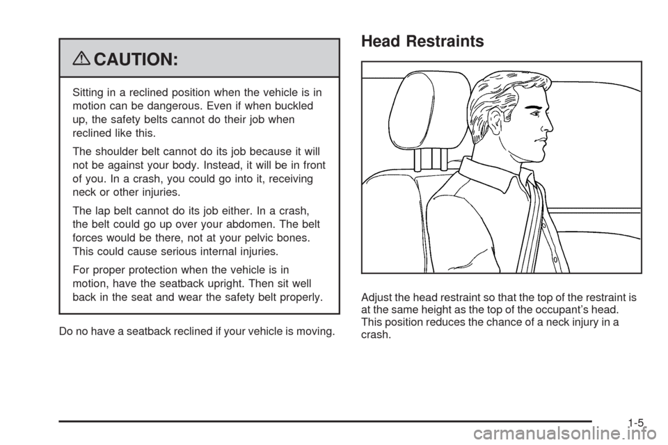 CADILLAC STS 2009 1.G Owners Manual {CAUTION:
Sitting in a reclined position when the vehicle is in
motion can be dangerous. Even if when buckled
up, the safety belts cannot do their job when
reclined like this.
The shoulder belt cannot