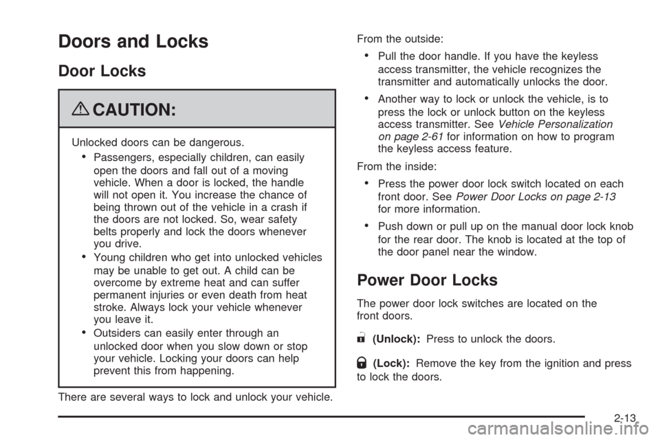 CADILLAC STS 2009 1.G Owners Manual Doors and Locks
Door Locks
{CAUTION:
Unlocked doors can be dangerous.
Passengers, especially children, can easily
open the doors and fall out of a moving
vehicle. When a door is locked, the handle
wil