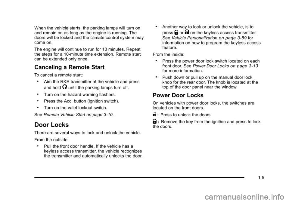 CADILLAC STS 2011 1.G User Guide Black plate (5,1)Cadillac STS Owner Manual - 2011
When the vehicle starts, the parking lamps will turn on
and remain on as long as the engine is running. The
doors will be locked and the climate contr CADILLAC STS 2011 1.G User Guide Black plate (5,1)Cadillac STS Owner Manual - 2011
When the vehicle starts, the parking lamps will turn on
and remain on as long as the engine is running. The
doors will be locked and the climate contr