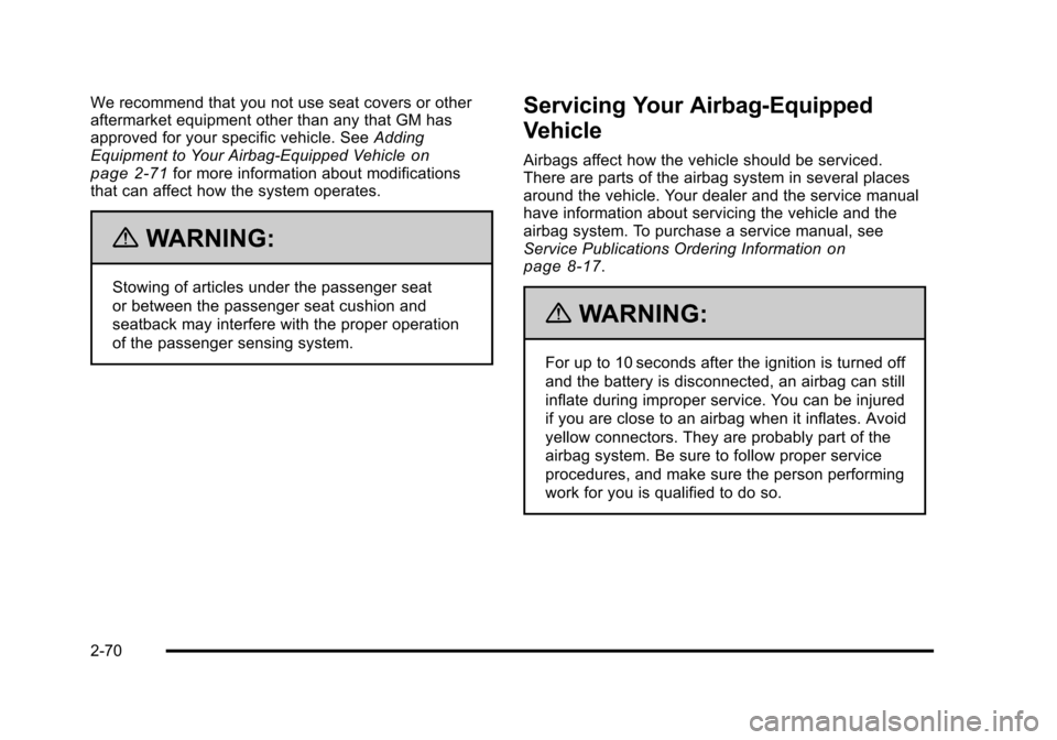 CADILLAC STS 2011 1.G Owners Manual Black plate (70,1)Cadillac STS Owner Manual - 2011
We recommend that you not use seat covers or other
aftermarket equipment other than any that GM has
approved for your specific vehicle. SeeAdding
Equ CADILLAC STS 2011 1.G Owners Manual Black plate (70,1)Cadillac STS Owner Manual - 2011
We recommend that you not use seat covers or other
aftermarket equipment other than any that GM has
approved for your specific vehicle. SeeAdding
Equ