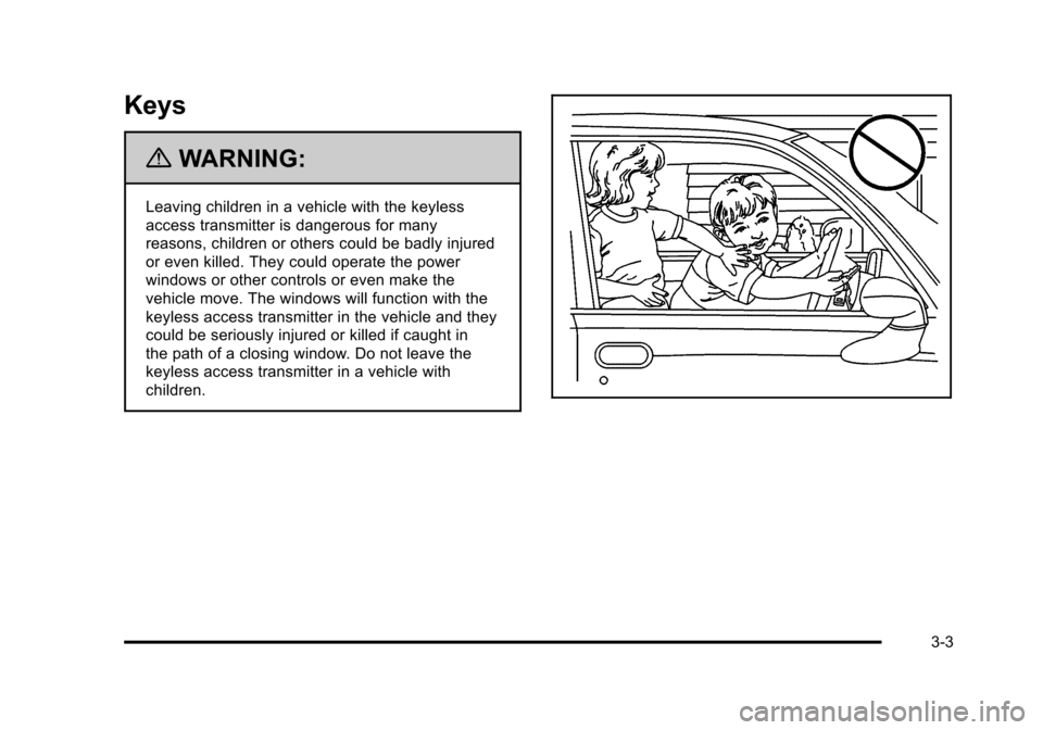 CADILLAC STS 2011 1.G Owners Manual Black plate (3,1)Cadillac STS Owner Manual - 2011
Keys
{WARNING:
Leaving children in a vehicle with the keyless
access transmitter is dangerous for many
reasons, children or others could be badly inju CADILLAC STS 2011 1.G Owners Manual Black plate (3,1)Cadillac STS Owner Manual - 2011
Keys
{WARNING:
Leaving children in a vehicle with the keyless
access transmitter is dangerous for many
reasons, children or others could be badly inju