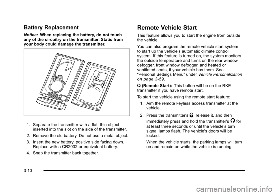 CADILLAC STS 2011 1.G Owners Manual Black plate (10,1)Cadillac STS Owner Manual - 2011
Battery Replacement
Notice:When replacing the battery, do not touch
any of the circuitry on the transmitter. Static from
your body could damage the t CADILLAC STS 2011 1.G Owners Manual Black plate (10,1)Cadillac STS Owner Manual - 2011
Battery Replacement
Notice:When replacing the battery, do not touch
any of the circuitry on the transmitter. Static from
your body could damage the t