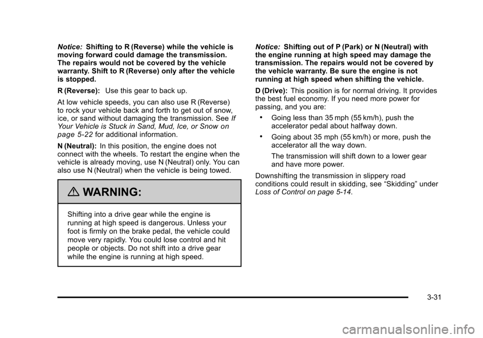 CADILLAC STS 2011 1.G Owners Manual Black plate (31,1)Cadillac STS Owner Manual - 2011
Notice:Shifting to R (Reverse) while the vehicle is
moving forward could damage the transmission.
The repairs would not be covered by the vehicle
war CADILLAC STS 2011 1.G Owners Manual Black plate (31,1)Cadillac STS Owner Manual - 2011
Notice:Shifting to R (Reverse) while the vehicle is
moving forward could damage the transmission.
The repairs would not be covered by the vehicle
war