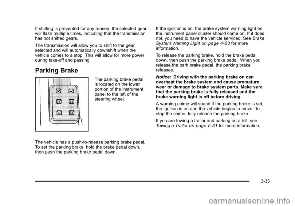 CADILLAC STS 2011 1.G User Guide Black plate (33,1)Cadillac STS Owner Manual - 2011
If shifting is prevented for any reason, the selected gear
will flash multiple times, indicating that the transmission
has not shifted gears.
The tra