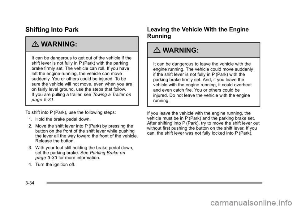 CADILLAC STS 2011 1.G Owners Manual Black plate (34,1)Cadillac STS Owner Manual - 2011
Shifting Into Park
{WARNING:
It can be dangerous to get out of the vehicle if the
shift lever is not fully in P (Park) with the parking
brake firmly CADILLAC STS 2011 1.G Owners Manual Black plate (34,1)Cadillac STS Owner Manual - 2011
Shifting Into Park
{WARNING:
It can be dangerous to get out of the vehicle if the
shift lever is not fully in P (Park) with the parking
brake firmly