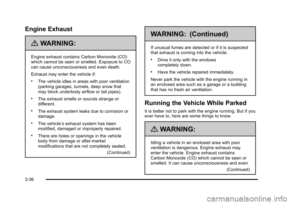 CADILLAC STS 2011 1.G Owners Manual Black plate (36,1)Cadillac STS Owner Manual - 2011
Engine Exhaust
{WARNING:
Engine exhaust contains Carbon Monoxide (CO)
which cannot be seen or smelled. Exposure to CO
can cause unconsciousness and e CADILLAC STS 2011 1.G Owners Manual Black plate (36,1)Cadillac STS Owner Manual - 2011
Engine Exhaust
{WARNING:
Engine exhaust contains Carbon Monoxide (CO)
which cannot be seen or smelled. Exposure to CO
can cause unconsciousness and e