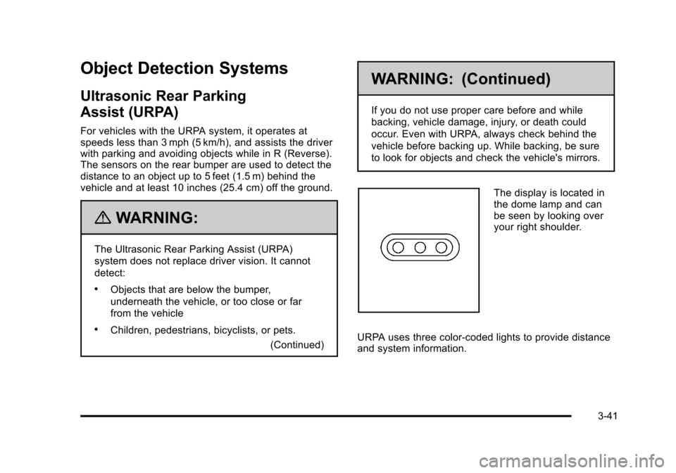CADILLAC STS 2011 1.G Owners Manual Black plate (41,1)Cadillac STS Owner Manual - 2011
Object Detection Systems
Ultrasonic Rear Parking
Assist (URPA)
For vehicles with the URPA system, it operates at
speeds less than 3 mph (5 km/h), and CADILLAC STS 2011 1.G Owners Manual Black plate (41,1)Cadillac STS Owner Manual - 2011
Object Detection Systems
Ultrasonic Rear Parking
Assist (URPA)
For vehicles with the URPA system, it operates at
speeds less than 3 mph (5 km/h), and