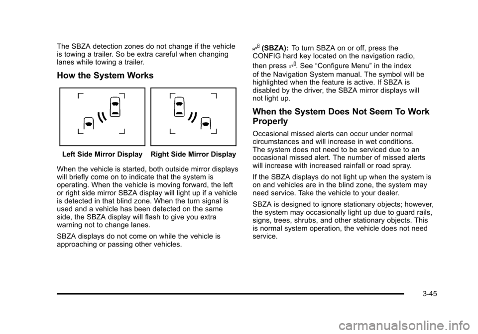 CADILLAC STS 2011 1.G Owners Manual Black plate (45,1)Cadillac STS Owner Manual - 2011
The SBZA detection zones do not change if the vehicle
is towing a trailer. So be extra careful when changing
lanes while towing a trailer.
How the Sy CADILLAC STS 2011 1.G Owners Manual Black plate (45,1)Cadillac STS Owner Manual - 2011
The SBZA detection zones do not change if the vehicle
is towing a trailer. So be extra careful when changing
lanes while towing a trailer.
How the Sy