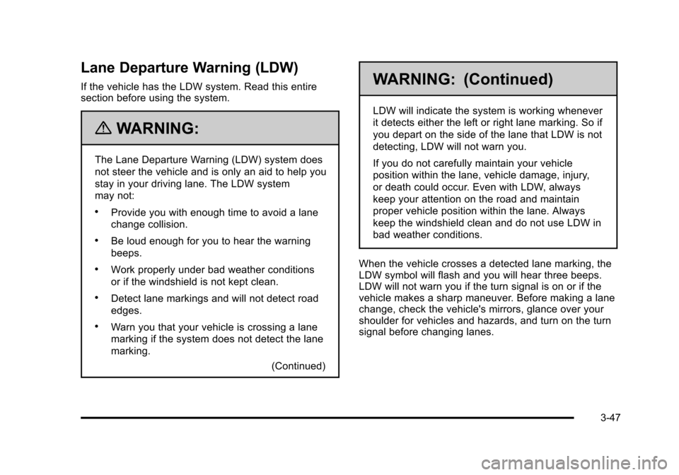 CADILLAC STS 2011 1.G Owners Manual Black plate (47,1)Cadillac STS Owner Manual - 2011
Lane Departure Warning (LDW)
If the vehicle has the LDW system. Read this entire
section before using the system.
{WARNING:
The Lane Departure Warnin CADILLAC STS 2011 1.G Owners Manual Black plate (47,1)Cadillac STS Owner Manual - 2011
Lane Departure Warning (LDW)
If the vehicle has the LDW system. Read this entire
section before using the system.
{WARNING:
The Lane Departure Warnin