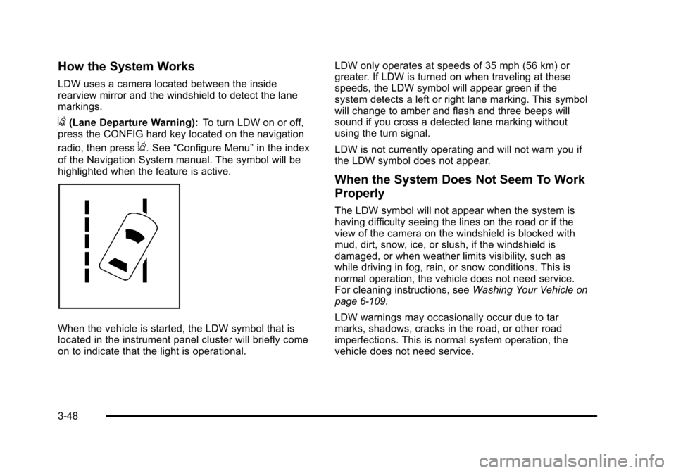 CADILLAC STS 2011 1.G User Guide Black plate (48,1)Cadillac STS Owner Manual - 2011
How the System Works
LDW uses a camera located between the inside
rearview mirror and the windshield to detect the lane
markings.
@(Lane Departure Wa