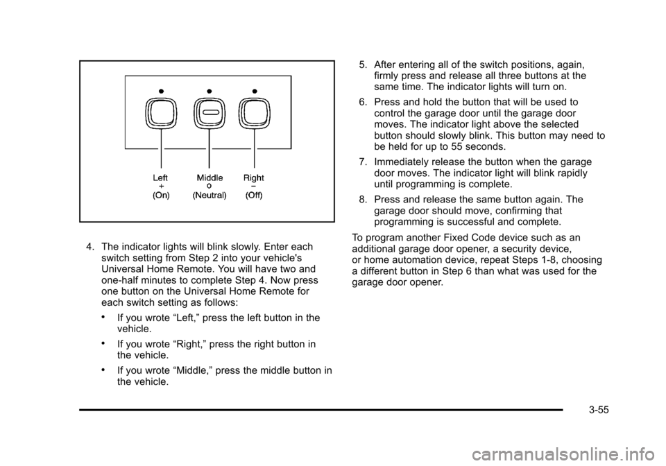 CADILLAC STS 2011 1.G Owners Manual Black plate (55,1)Cadillac STS Owner Manual - 2011
4. The indicator lights will blink slowly. Enter eachswitch setting from Step 2 into your vehicles
Universal Home Remote. You will have two and
one- CADILLAC STS 2011 1.G Owners Manual Black plate (55,1)Cadillac STS Owner Manual - 2011
4. The indicator lights will blink slowly. Enter eachswitch setting from Step 2 into your vehicles
Universal Home Remote. You will have two and
one-