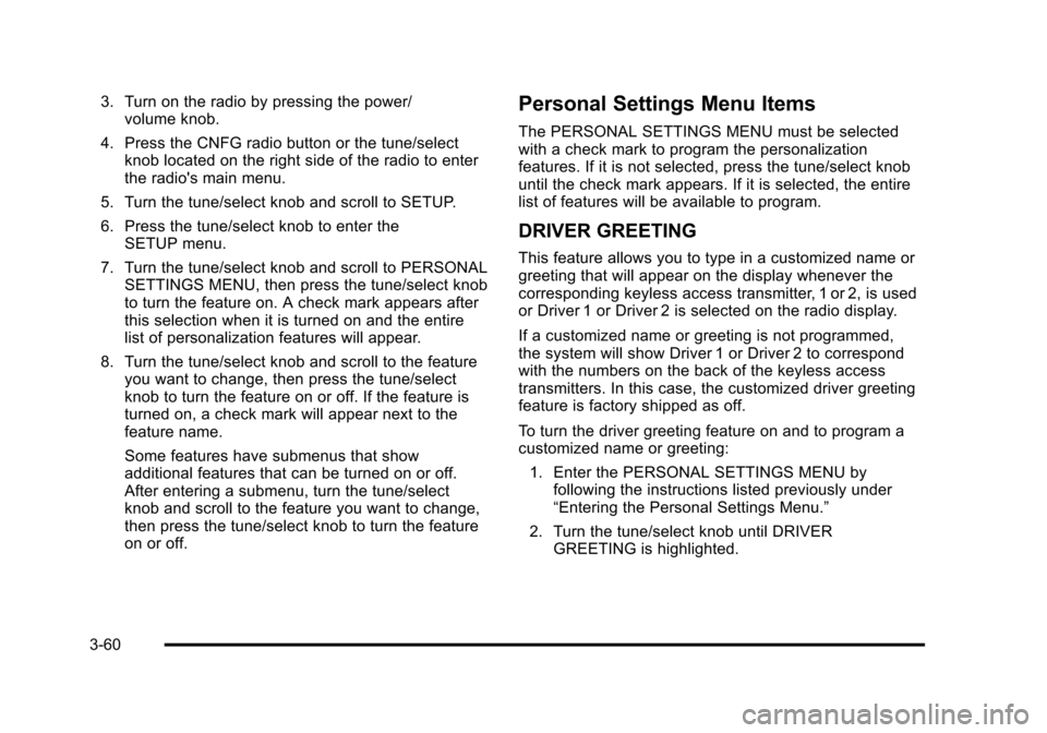 CADILLAC STS 2011 1.G Owners Manual Black plate (60,1)Cadillac STS Owner Manual - 2011
3. Turn on the radio by pressing the power/volume knob.
4. Press the CNFG radio button or the tune/select knob located on the right side of the radio CADILLAC STS 2011 1.G Owners Manual Black plate (60,1)Cadillac STS Owner Manual - 2011
3. Turn on the radio by pressing the power/volume knob.
4. Press the CNFG radio button or the tune/select knob located on the right side of the radio