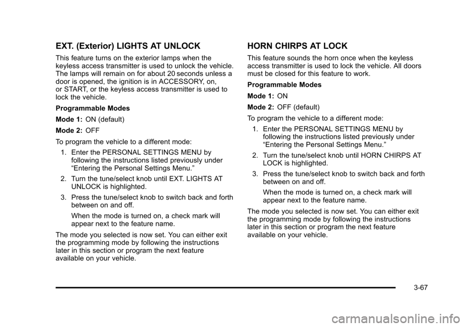 CADILLAC STS 2011 1.G Owners Manual Black plate (67,1)Cadillac STS Owner Manual - 2011
EXT. (Exterior) LIGHTS AT UNLOCK
This feature turns on the exterior lamps when the
keyless access transmitter is used to unlock the vehicle.
The lamp CADILLAC STS 2011 1.G Owners Manual Black plate (67,1)Cadillac STS Owner Manual - 2011
EXT. (Exterior) LIGHTS AT UNLOCK
This feature turns on the exterior lamps when the
keyless access transmitter is used to unlock the vehicle.
The lamp