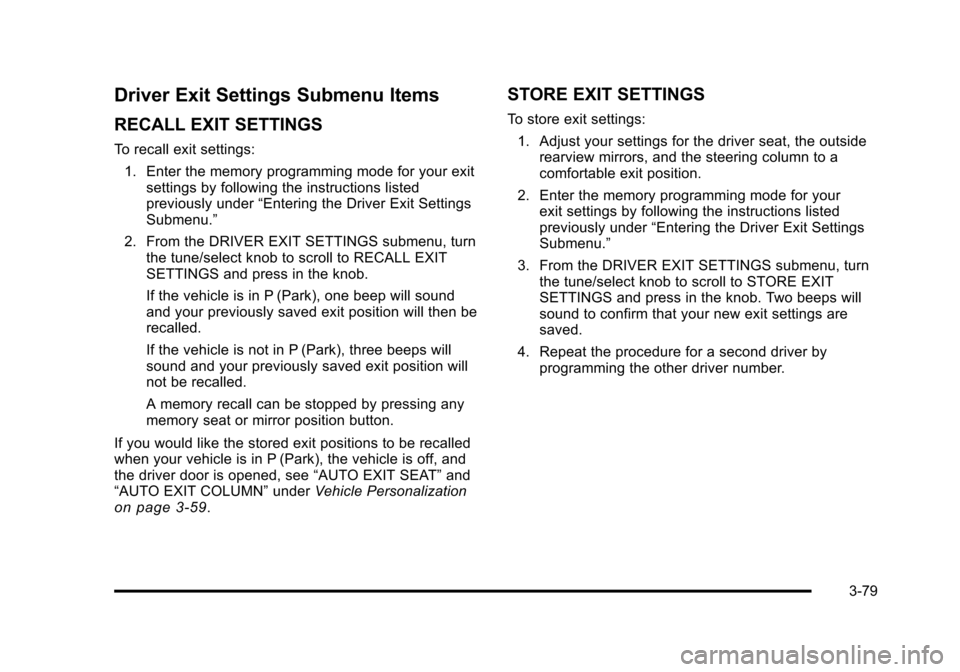 CADILLAC STS 2011 1.G Owners Manual Black plate (79,1)Cadillac STS Owner Manual - 2011
Driver Exit Settings Submenu Items
RECALL EXIT SETTINGS
To recall exit settings:1. Enter the memory programming mode for your exit settings by follow CADILLAC STS 2011 1.G Owners Manual Black plate (79,1)Cadillac STS Owner Manual - 2011
Driver Exit Settings Submenu Items
RECALL EXIT SETTINGS
To recall exit settings:1. Enter the memory programming mode for your exit settings by follow