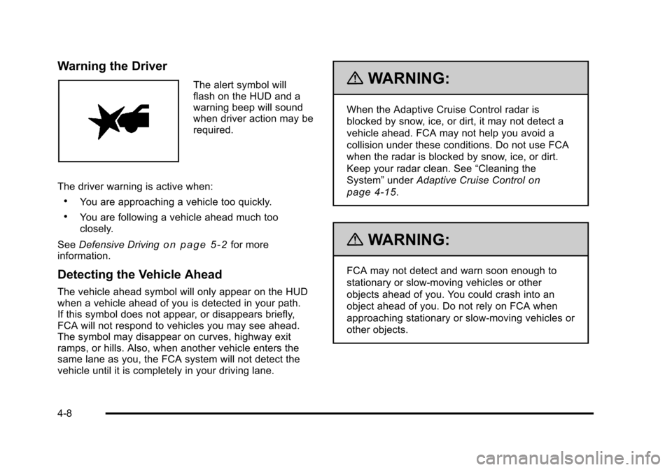 CADILLAC STS 2011 1.G Owners Manual Black plate (8,1)Cadillac STS Owner Manual - 2011
Warning the Driver
The alert symbol will
flash on the HUD and a
warning beep will sound
when driver action may be
required.
The driver warning is acti CADILLAC STS 2011 1.G Owners Manual Black plate (8,1)Cadillac STS Owner Manual - 2011
Warning the Driver
The alert symbol will
flash on the HUD and a
warning beep will sound
when driver action may be
required.
The driver warning is acti