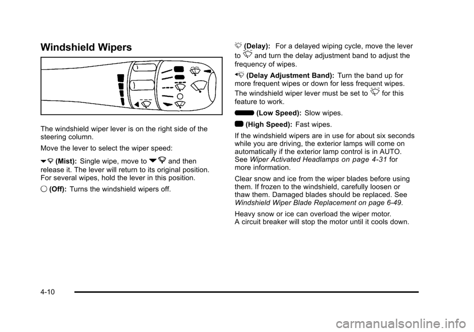 CADILLAC STS 2011 1.G User Guide Black plate (10,1)Cadillac STS Owner Manual - 2011
Windshield Wipers
The windshield wiper lever is on the right side of the
steering column.
Move the lever to select the wiper speed:
7(Mist): Single w CADILLAC STS 2011 1.G User Guide Black plate (10,1)Cadillac STS Owner Manual - 2011
Windshield Wipers
The windshield wiper lever is on the right side of the
steering column.
Move the lever to select the wiper speed:
7(Mist): Single w