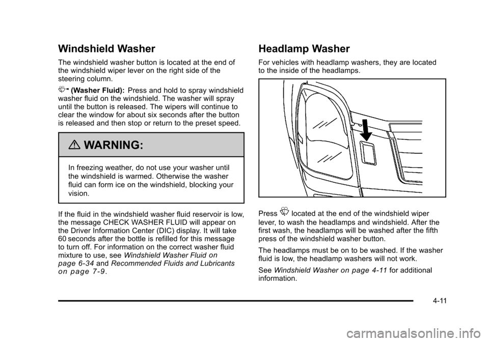 CADILLAC STS 2011 1.G User Guide Black plate (11,1)Cadillac STS Owner Manual - 2011
Windshield Washer
The windshield washer button is located at the end of
the windshield wiper lever on the right side of the
steering column.
K(Washer CADILLAC STS 2011 1.G User Guide Black plate (11,1)Cadillac STS Owner Manual - 2011
Windshield Washer
The windshield washer button is located at the end of
the windshield wiper lever on the right side of the
steering column.
K(Washer