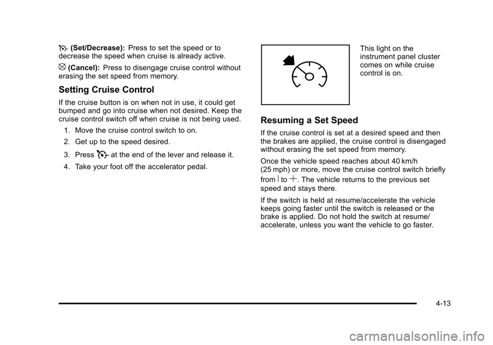 CADILLAC STS 2011 1.G Owners Manual Black plate (13,1)Cadillac STS Owner Manual - 2011
T(Set/Decrease): Press to set the speed or to
decrease the speed when cruise is already active.
[(Cancel): Press to disengage cruise control without
